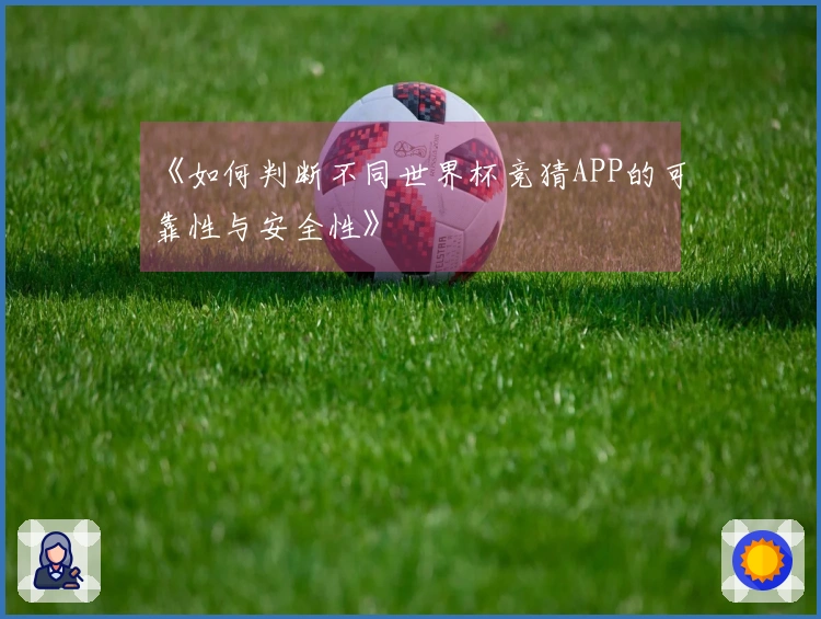 《如何判断不同世界杯竞猜APP的可靠性与安全性》