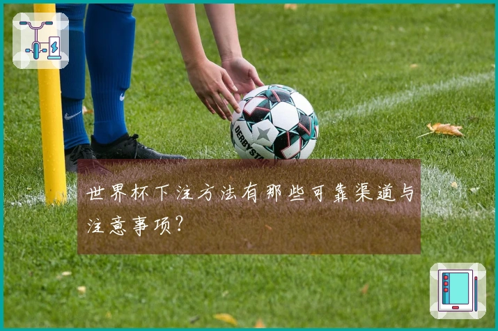 世界杯下注方法有那些可靠渠道与注意事项？