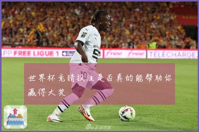 世界杯竞猜投注是否真的能帮助你赢得大奖