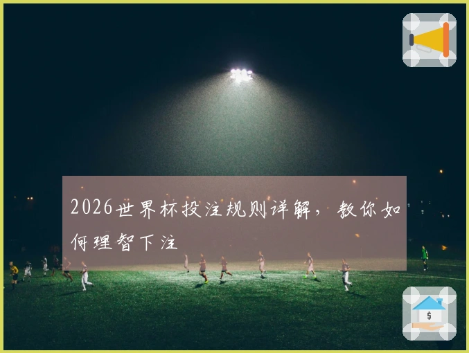 2026世界杯投注规则详解，教你如何理智下注
