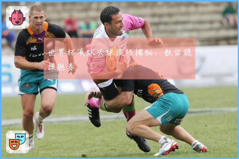 世界杯滚球买球技巧揭秘，教你稳操胜券