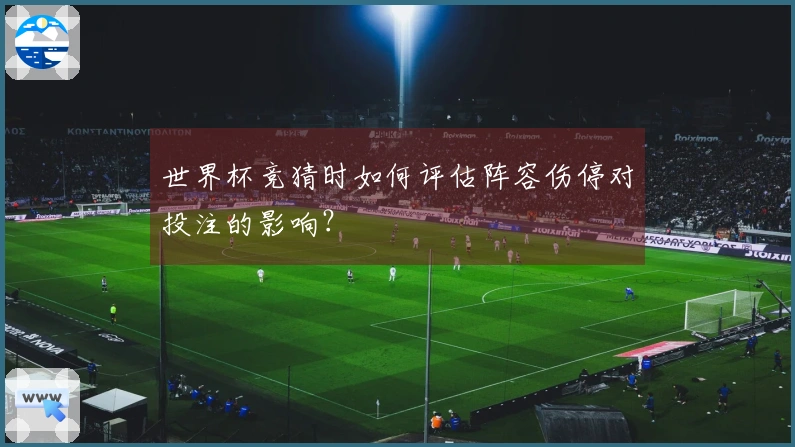 世界杯竞猜时如何评估阵容伤停对投注的影响？